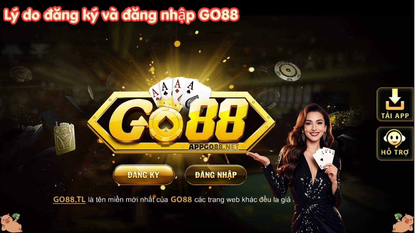 Lý do đăng ký và đăng nhập GO88